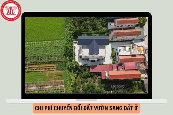 Chi phí chuyển đổi đất vườn sang đất ở 2024 mới nhất?